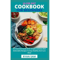 Ulcer Diet Cookbook For Beginners: An Essential Guide With Simple Luscious And Delectable Recipes To Stay Healthy And Cure Ulcer