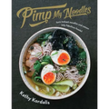 Pimp My Noodles: Turn Instant Noodles and Ramen Into Fabulous Feasts