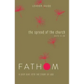 Fathom Bible Studies: The Spread of the Church Leader Guide (Acts 9-28)