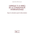 L'Afrique à la merci de la communauté internationale: Depuis la colonisation jusqu'à la démocratisation