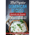 Most Popular Dominican Recipes - Quick & Easy: A Cookbook of Essential Food Recipes Direct from the Dominican Republic
