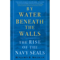 By Water Beneath the Walls: The Rise of the Navy Seals