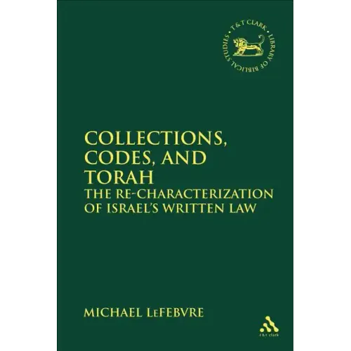 Collections, Codes, and Torah: The Re-Characterization of Israel's Written Law