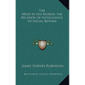 The Mind in the Making the Relation of Intelligence to Social Reform