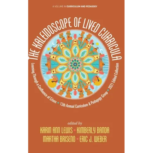 The Kaleidoscope of Lived Curricula: Learning Through a Confluence of Crises 13th Annual Curriculum & Pedagogy Group 2021 Edited Collection