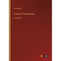 A House of Pomegranates: in large print