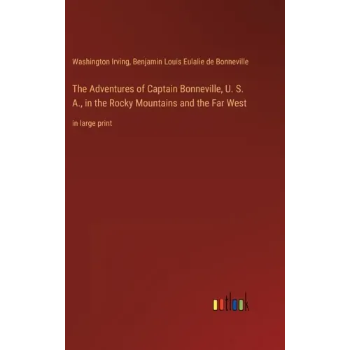 The Adventures of Captain Bonneville, U. S. A., in the Rocky Mountains and the Far West: in large print