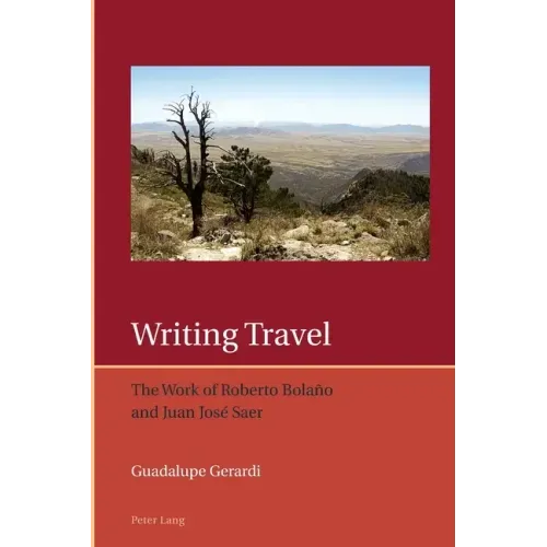 Writing Travel: The Work of Roberto Bolaño and Juan José Saer