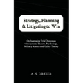 Strategy, Planning & Litigating to Win: Orchestrating Trial Outcomes with Systems Theory, Psychology, Military Science and Utility Theory