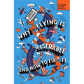 Why Flying Is Miserable: And How to Fix It