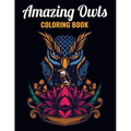Amazing Owls Coloring Book: An Owl Coloring Book with Fun Easy, Amusement, Stress Relieving & much more For Adults, Men, Girls, Boys & Teens