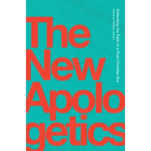The New Apologetics: Defending the Faith in a Post-Christian Era