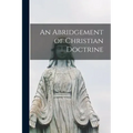 An Abridgement of Christian Doctrine [microform]