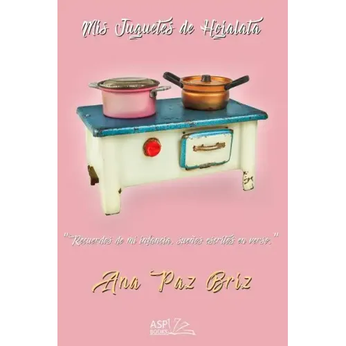 MIS Juguetes de Hojalata: Recuerdos de Mi Infancia, Sueños Escritos En Verso