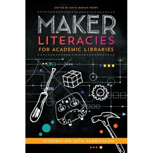 Maker Literacies for Academic Libraries: Integration into Curriculum