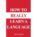 How to Really Learn a Language