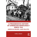 A Progressive History of American Democracy Since 1945: American Dreams, Hard Realities
