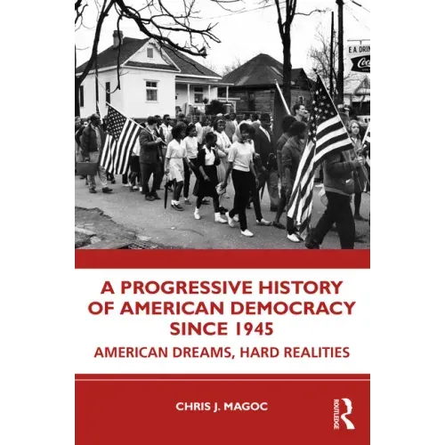 A Progressive History of American Democracy Since 1945: American Dreams, Hard Realities
