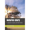 Natures Glory: A collection of poetry and flash Fiction
