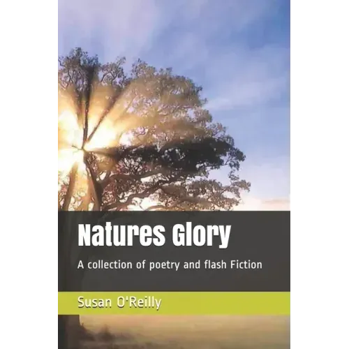 Natures Glory: A collection of poetry and flash Fiction