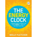 The Energy Clock: 3 Simple Steps to Create a Life Full of Energy -- And Live Your Best Every Day