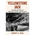 Yellowstone Jack: The Life and Times of Legendary Pioneer Jack Baronett