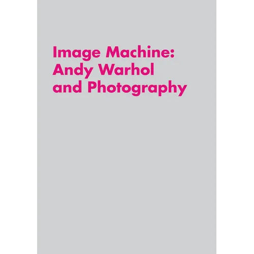 Image Machine: Andy Warhol and Photography
