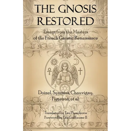 The Gnosis Restored: Essays from the Masters of the French Gnostic Renaissance