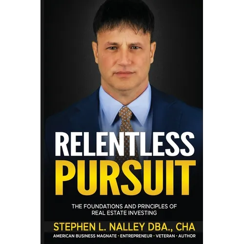 Relentless Pursuit: The Foundation and Principles of Real Estate Investing