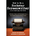 How to Be a Rockstar Screenwriter (or at least pay the bills): Mindset, Tools, and Strategies for a Successful Screenwriting Career