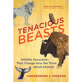 Tenacious Beasts: Wildlife Recoveries That Change How We Think about Animals