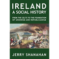 Ireland: A SOCIAL HISTORY: From The Celts To The Foundations Of Unionism And Republicanism