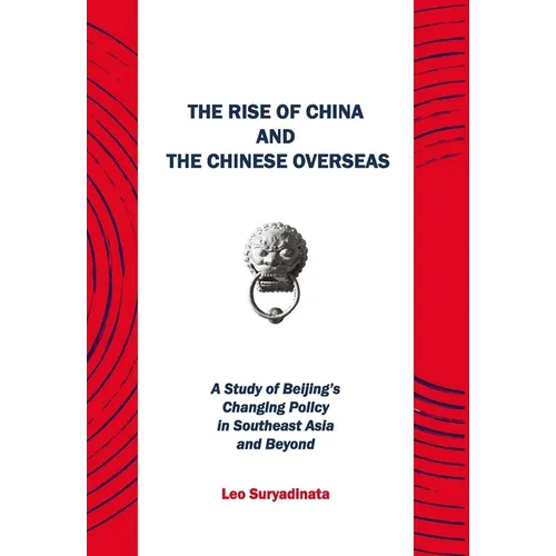 The Rise of China and the Chinese Overseas: A Study of Beijing's Changing Policy in Southeast Asia and Beyond