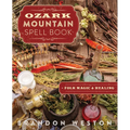 Ozark Mountain Spell Book: Folk Magic & Healing