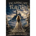 Escaping My Fairytale: Breaking the Chains of Abuse and Betrayal