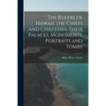 The Rulers of Hawaii, the Chiefs and Chiefesses, Their Palaces, Monuments, Portraits and Tombs;