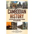 Cambodian History: A Captivating Guide to the History of Cambodia and the Khmer Empire