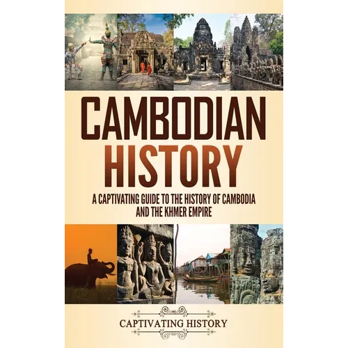 Cambodian History: A Captivating Guide to the History of Cambodia and the Khmer Empire