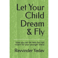 Let Your Child Dream & Fly: How you can be hero but not villain for your younger one's!