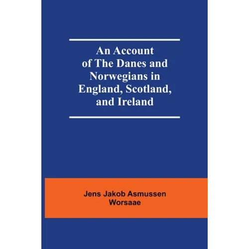An Account Of The Danes And Norwegians In England, Scotland, And Ireland