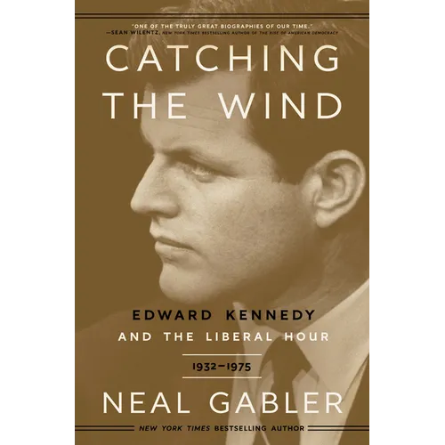 Catching the Wind: Edward Kennedy and the Liberal Hour, 1932-1975