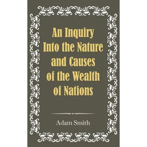 An Inquiry Into the Nature and Causes of the Wealth of Nations