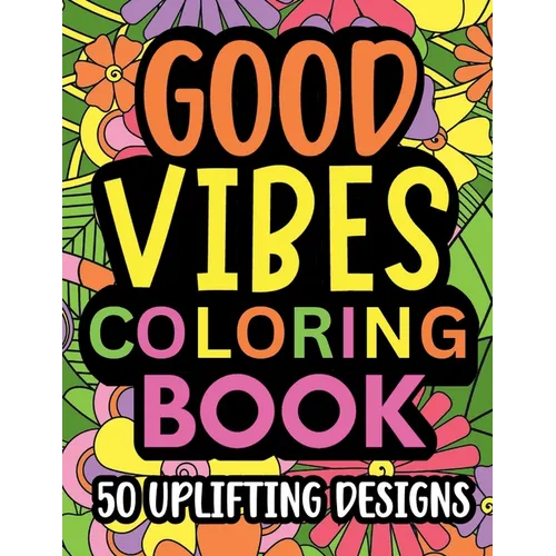 Good Vibes Coloring Book: Motivational and inspirational quotes in large print with fun flower background designs for adults and teens, great for stre