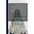 The Life of St. Frances of Rome, of Blessed Lucy of Narni, of Dominica of Paradiso, and of Anne De Montmorency [microform]