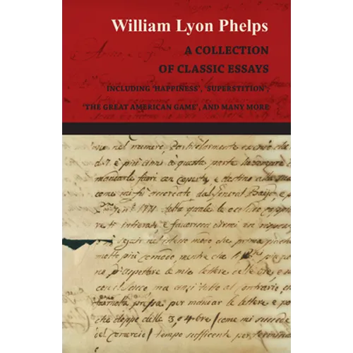 A Collection of Classic Essays by William Lyon Phelps - Including 'Happiness', 'Superstition', 'The Great American Game', and Many More