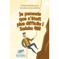 Je pensais que c'était plus difficile ! Sudoku 400 Grilles Sudoku pour les ados et les adultes