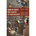 Born in Crisis and Shaped by Controversy, Volume 2: The Relevant History of Methodism: Shaped by Controversy