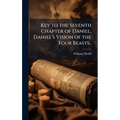Key to the Seventh Chapter of Daniel. Daniel's Vision of the Four Beasts..