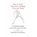 How to Write Your Own Wedding Vows and Toasts: A Workbook for Brides and the Men Who Love Them