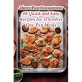 Sheet Pan Sensations: 98 Quick and Easy Recipes for Effortless One-Pan Meals